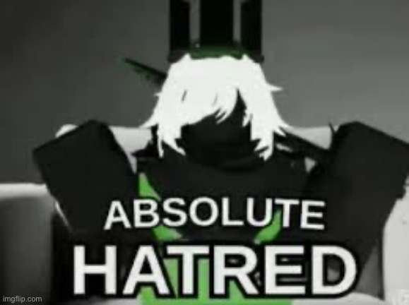 Hatred | image tagged in hatred | made w/ Imgflip meme maker