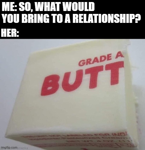 Grade A | Me: So, what would you bring to a relationship? Her: | image tagged in sex jokes | made w/ Imgflip meme maker