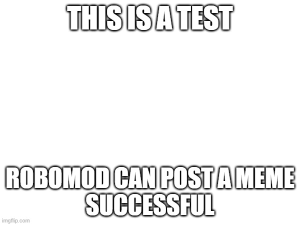 Image Title | this is a test; robomod can post a meme
successful | made w/ Imgflip meme maker