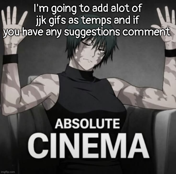 JJK, CSM and... all the ones in comment | I'm going to add alot of jjk gifs as temps and if you have any suggestions comment | image tagged in absolute cinema maki | made w/ Imgflip meme maker