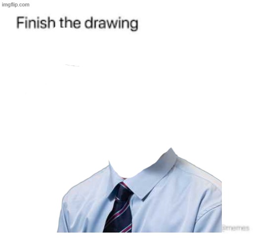 no you | image tagged in finish the drawing,remix | made w/ Imgflip meme maker