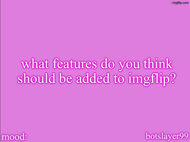 botslayer announcement temp v2 | what features do you think should be added to imgflip? | image tagged in botslayer announcement temp v2 | made w/ Imgflip meme maker