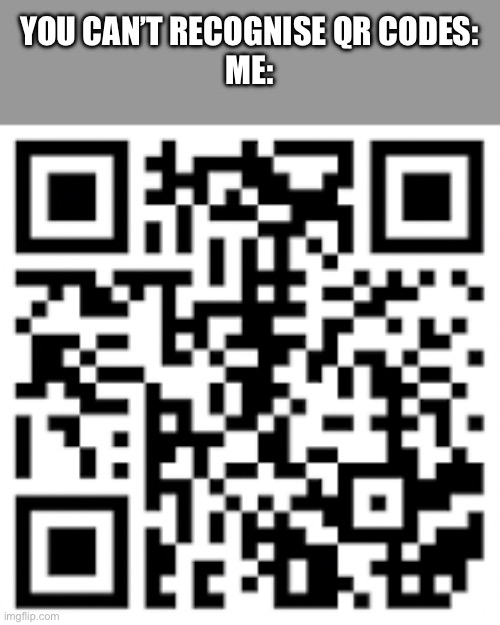 iykyk | You can’t recognise qr codes:
Me: | image tagged in funny,memes,lol so funny,if you know you know | made w/ Imgflip meme maker