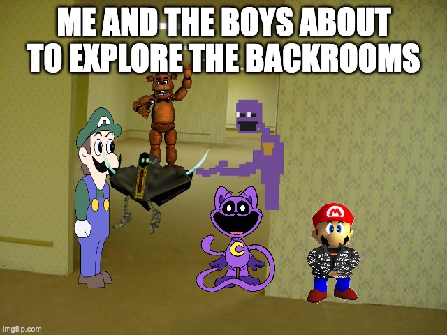 Yeah, me and the boys | me and the boys about to explore the backrooms | image tagged in me and the boys | made w/ Imgflip meme maker
