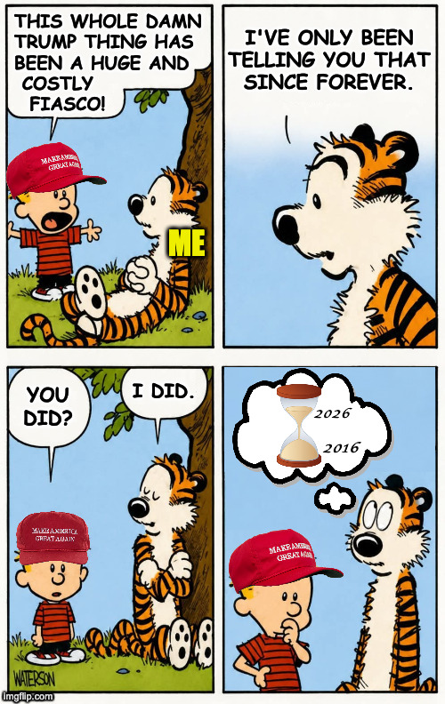 If not for Trump, though, we would never have met. | this whole damn
trump thing has
been a huge and
 costly
  fiasco! i've only been
telling you that
since forever. me; you did? i did. 2026; 2016 | image tagged in memes,trump | made w/ Imgflip meme maker