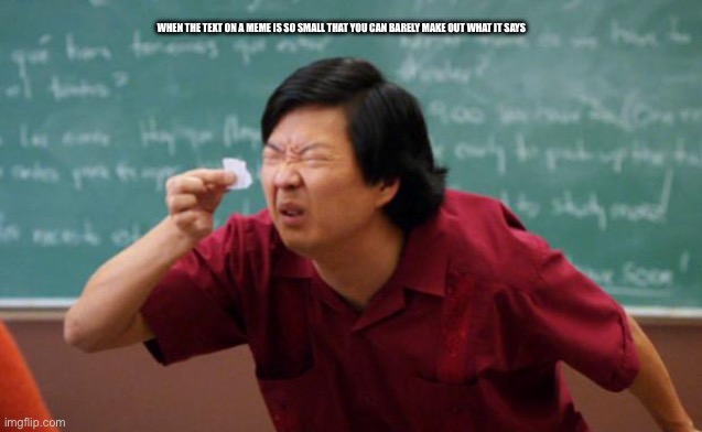 Don’t strain your eyes! :) | When the text on a meme is so small that you can barely make out what it says | image tagged in tiny text,meme | made w/ Imgflip meme maker
