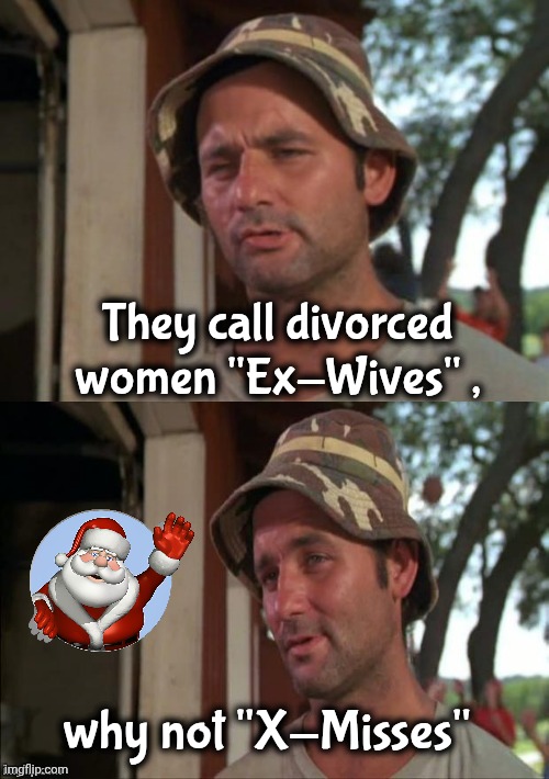 The Ghosts of Marriages past | They call divorced women "Ex-Wives" , why not "X-Misses" | image tagged in be like bill,misses,good as a mile,old expression,seasons greetings,that would be great | made w/ Imgflip meme maker