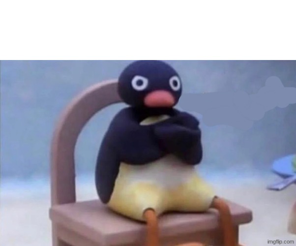 Pingu well now I am not doing it | image tagged in pingu well now i am not doing it | made w/ Imgflip meme maker