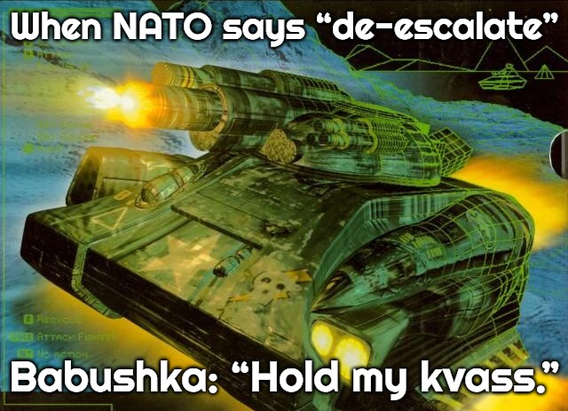 Slavic Battlezone | When NATO says “de-escalate”; Babushka: “Hold my kvass.” | image tagged in slavic battlezone,slavic tank,slavic battle | made w/ Imgflip meme maker