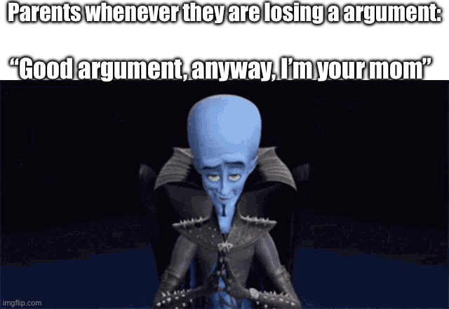I can’t win vro | Parents whenever they are losing a argument:; “Good argument, anyway, I’m your mom” | image tagged in good argument however,memes | made w/ Imgflip meme maker