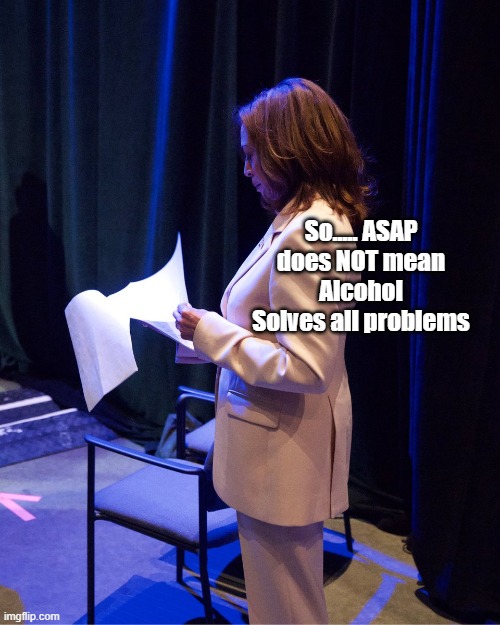 So..... ASAP does NOT mean Alcohol Solves all problems | made w/ Imgflip meme maker