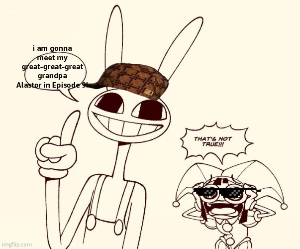 Jambalaya Jax spreads misinformation about Ep 9 | i am gonna meet my great-great-great grandpa Alastor in Episode 9! | image tagged in jax spreads misinformation,tadc,jax,alastor hazbin hotel | made w/ Imgflip meme maker