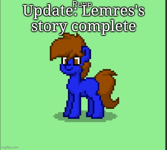 Only 2 stories left | Update: Lemres's story complete | image tagged in pony pump except in pony town | made w/ Imgflip meme maker