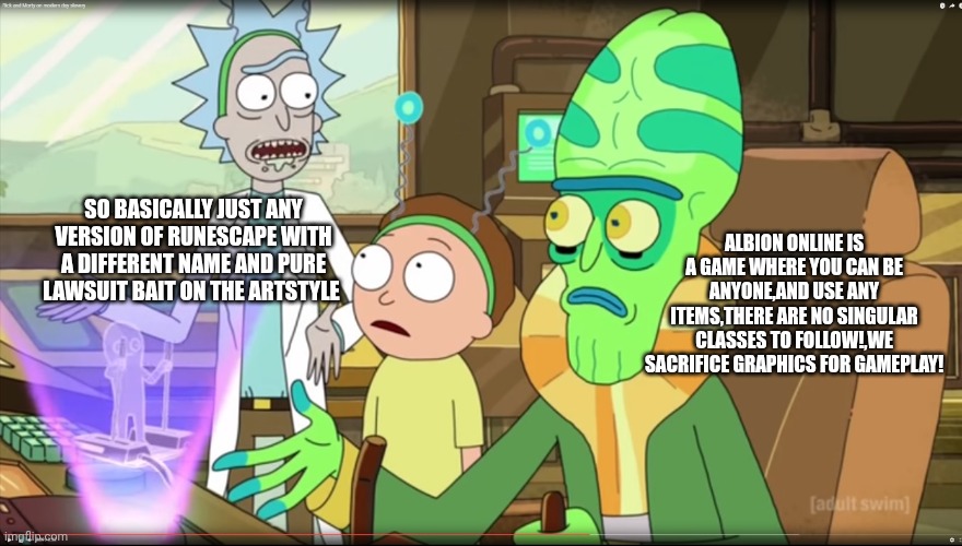 My opinion on Albion Online as a guy who played Albion first then the older RuneScape | Albion online is a game where you can be anyone,and use any items,there are no singular classes to follow!,we sacrifice graphics for gameplay! So basically just any version of RuneScape with a different name and pure lawsuit bait on the artstyle | image tagged in rick and morty slavery with extra steps | made w/ Imgflip meme maker