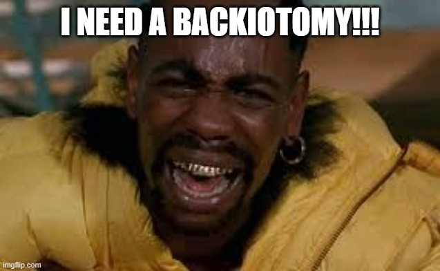 I need a backiotomy!!! | image tagged in sir smoke a lot | made w/ Imgflip meme maker