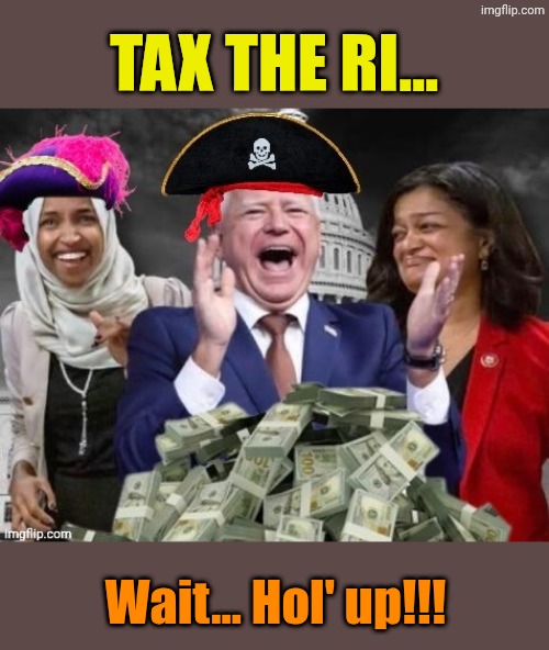 Tax the ri... Wait... Hol' up!!! | made w/ Imgflip meme maker