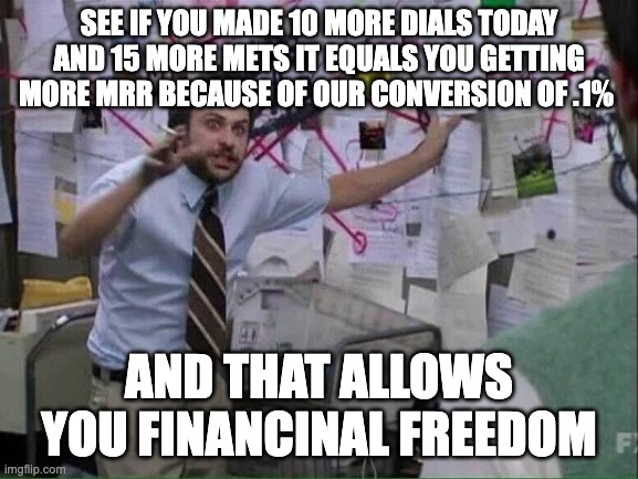 sales humor | See if you made 10 more dials today and 15 more mets it equals you getting more mrr because of our conversion of .1%; and that allows you financinal freedom | image tagged in pepe silvia | made w/ Imgflip meme maker