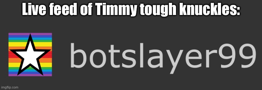 Welcome to MS_memer_group. Earn your PhD in shitposting during your spare time, feel free to use this handy study guide: imgflip | Live feed of Timmy tough knuckles: | made w/ Imgflip meme maker