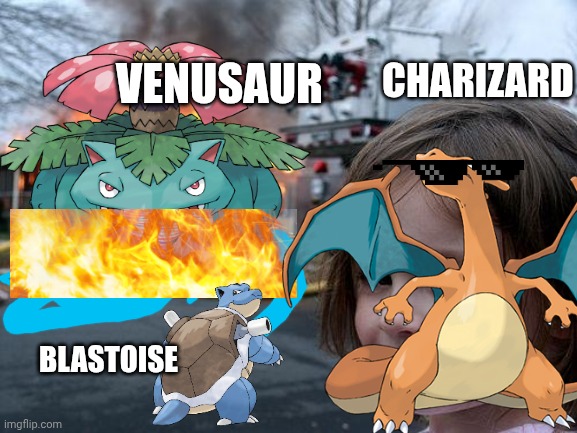 Disaster Girl Meme | Venusaur; Charizard; Blastoise | image tagged in memes,disaster girl | made w/ Imgflip meme maker