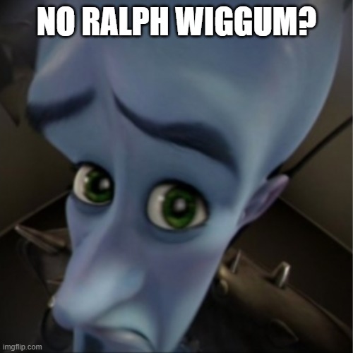 no ralph wiggum | NO RALPH WIGGUM? | image tagged in megamind peeking | made w/ Imgflip meme maker