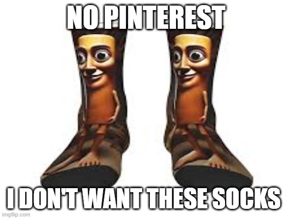 No pinterest; i don't want these socks | made w/ Imgflip meme maker