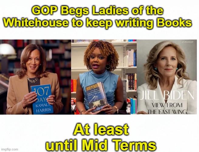 PLEASE keep reminding everybody how we got here | GOP Begs Ladies of the Whitehouse to keep writing Books; At least until Mid Terms | image tagged in ladies of the whitehouse books meme | made w/ Imgflip meme maker