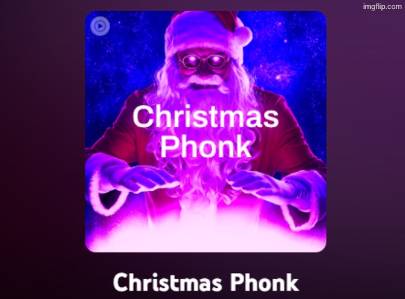 Christmas Phonk | image tagged in christmas phonk | made w/ Imgflip meme maker