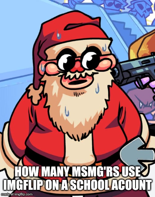 santer | how many msmg'rs use imgflip on a school acount | image tagged in santer | made w/ Imgflip meme maker