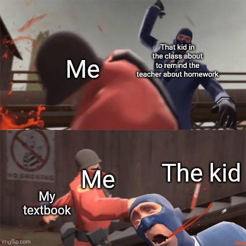 Soldier vs spy | That kid in the class about to remind the teacher about homework; Me; The kid; Me; My textbook | image tagged in soldier vs spy | made w/ Imgflip meme maker