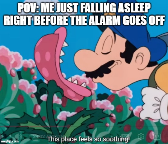 Yes, I get 6-7 hours of sleep but I still feel this way | pov: me just falling asleep right before the alarm goes off | image tagged in this place feels so soothing | made w/ Imgflip meme maker