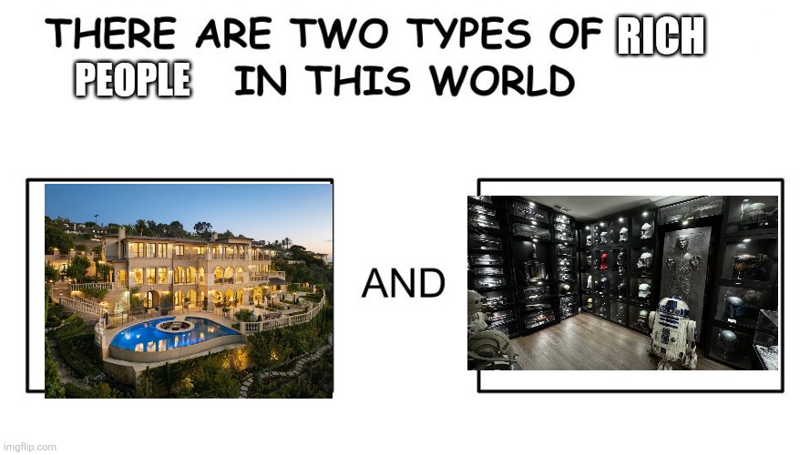 2nd one is better | Rich; People | image tagged in there are two types of people in this world,a | made w/ Imgflip meme maker