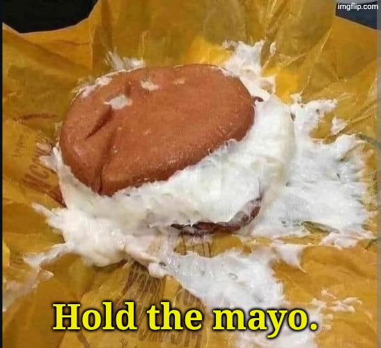 Hold the mayo. | made w/ Imgflip meme maker