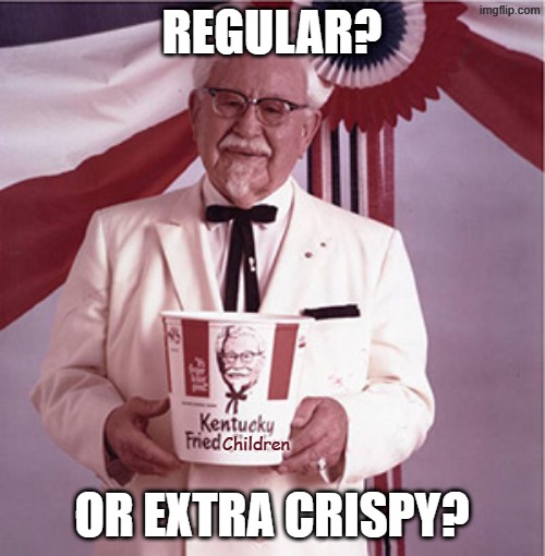 KFC Colonel Sanders | regular? or extra crispy? Children | image tagged in kfc colonel sanders | made w/ Imgflip meme maker