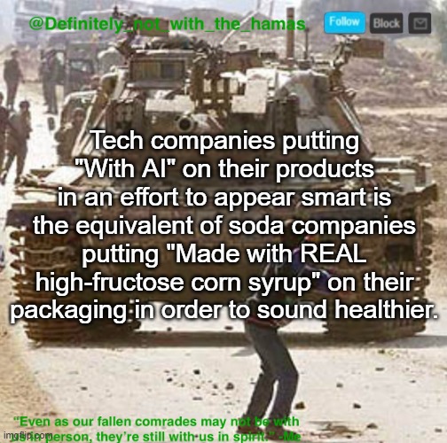 Real or fake | Tech companies putting "With AI" on their products in an effort to appear smart is the equivalent of soda companies putting "Made with REAL high-fructose corn syrup" on their packaging in order to sound healthier. | image tagged in definitely_not_with_the_hamas announcement template | made w/ Imgflip meme maker