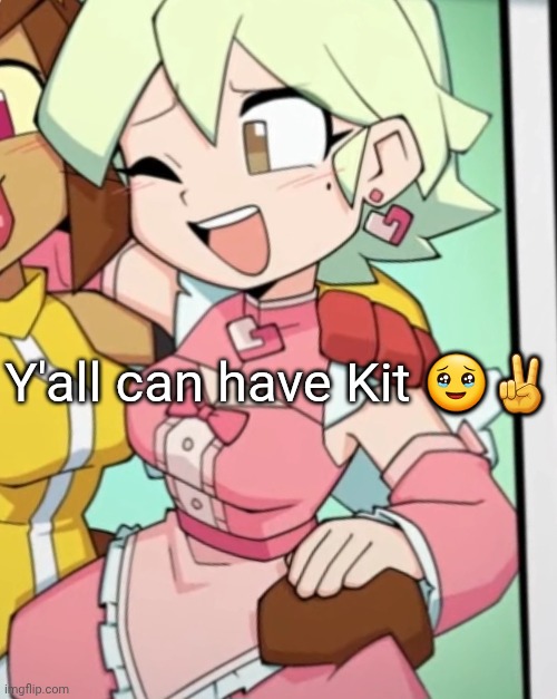 Y'all can have Kit 🥹✌️ | made w/ Imgflip meme maker