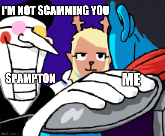 The one who wishes for kromer | I'm not scamming you; Me; Spampton | image tagged in hand on shoulder meme but with kris noelle and spamton deltarun,deltarune | made w/ Imgflip meme maker