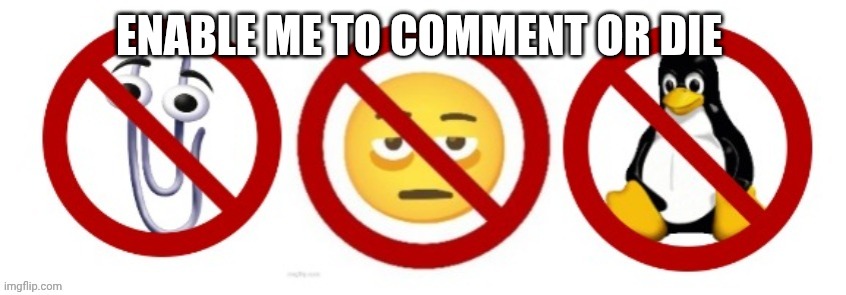 Enable me to comment or die | image tagged in an3irn 1 jpg | made w/ Imgflip meme maker