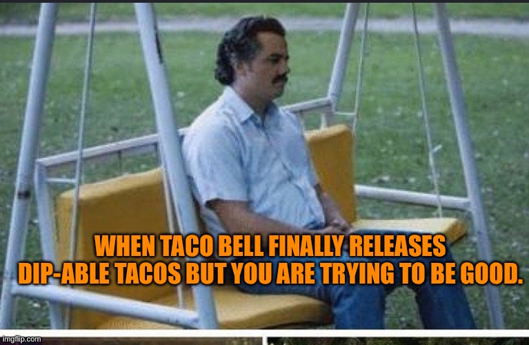 Dipable tacos | When Taco Bell finally releases dip-able tacos but you are trying to be good. | image tagged in taco bell | made w/ Imgflip meme maker