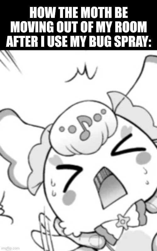 How the moth be moving out of my room after I use my bug spray: | image tagged in memes,precure,moth | made w/ Imgflip meme maker