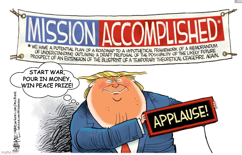 Quid pro quo, but you don't get either | start war, pour in money, win peace prize! | image tagged in profiteer,war,idiocracy,trump,failure | made w/ Imgflip meme maker