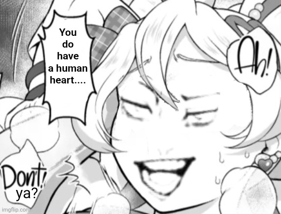 You do have a human heart.... ya? | image tagged in memes,idol,question | made w/ Imgflip meme maker