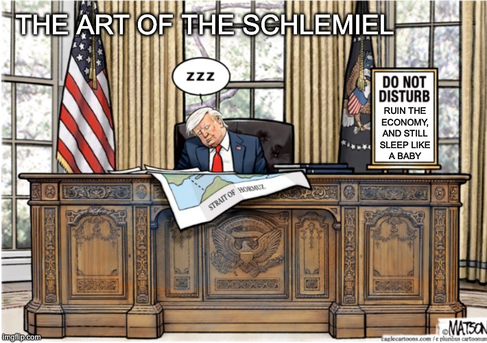 New template: Dozy Don cartoon . . . enjoy | the art of the schlemiel; ruin the
economy,
and still
sleep like
a baby | image tagged in dozy don cartoon,trump,idiocracy,dementia,asleep | made w/ Imgflip meme maker