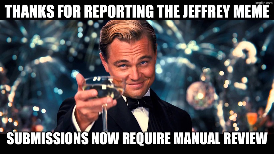 lionardo dicaprio thank you | Thanks for reporting the Jeffrey meme; Submissions now require manual review | image tagged in lionardo dicaprio thank you | made w/ Imgflip meme maker