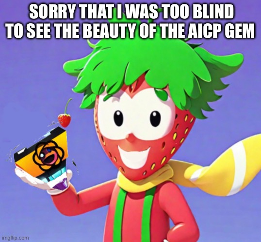 I didn't Know Aicp Was Such an Beautiful Gem | Sorry that I was too Blind to See the beauty of the Aicp Gem | image tagged in aicp,apology,support aicp,ai art,memes,arbor the strawberry folk | made w/ Imgflip meme maker