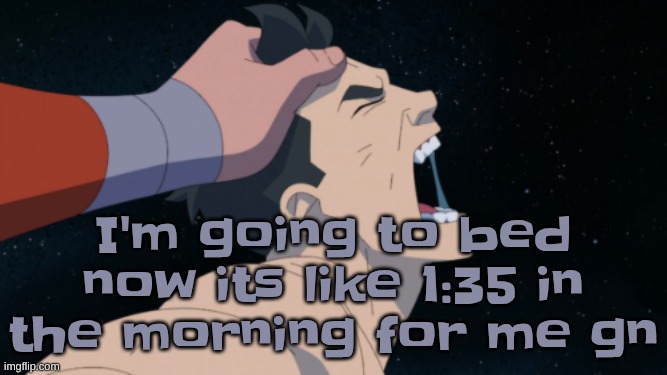 I'm going to bed now its like 1:35 in the morning for me gn | made w/ Imgflip meme maker