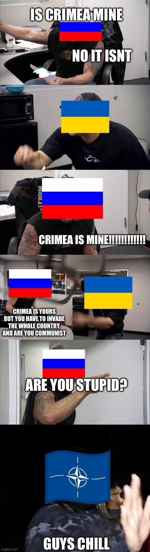 Russia argument | Is crimea mine; No it isnt; Crimea is mine!!!!!!!!!!!! Crimea is yours but you have to invade the whole country. And are you communist; Are you stupid? Guys chill | image tagged in memes,american chopper argument,daddy chill | made w/ Imgflip meme maker