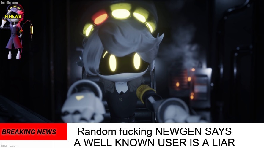 N's news | Random fucking NEWGEN SAYS A WELL KNOWN USER IS A LIAR | image tagged in n's news | made w/ Imgflip meme maker