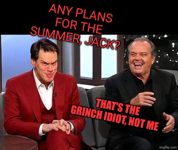 Jim Carrey tries to impersonate Jack Nicholson | Any plans for the summer, jack? That's the Grinch idiot, not me | made w/ Imgflip meme maker