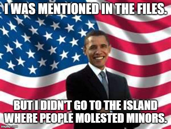 Obama Meme | I was mentioned in the files. But I didn't go to the island where people molested minors. | image tagged in memes,obama | made w/ Imgflip meme maker
