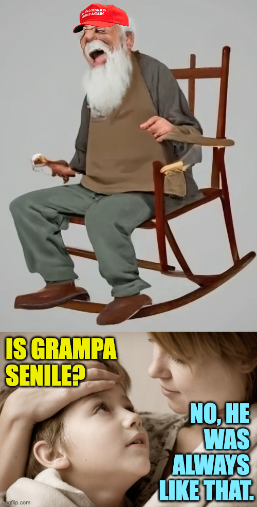 is grampa senile? no, he 
was 
always 
like that. | image tagged in mother and daughter | made w/ Imgflip meme maker